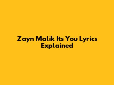 Zayn Malik 'It's You' Lyrics Explained