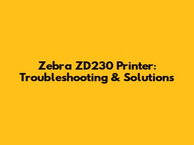 Zebra ZD230 Printer: Troubleshooting & Solutions