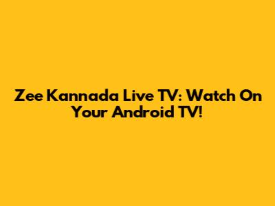 Zee Kannada Live TV: Watch On Your Android TV!