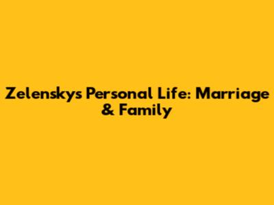 Zelensky's Personal Life: Marriage & Family
