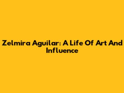 Zelmira Aguilar: A Life Of Art And Influence