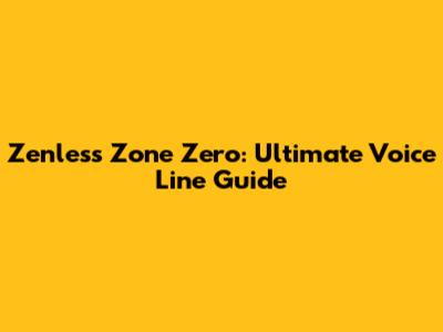 Zenless Zone Zero: Ultimate Voice Line Guide