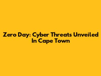Zero Day: Cyber Threats Unveiled In Cape Town