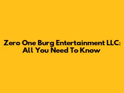 Zero One Burg Entertainment LLC: All You Need To Know