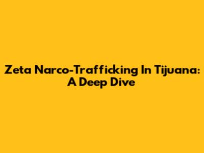 Zeta Narco-Trafficking In Tijuana: A Deep Dive