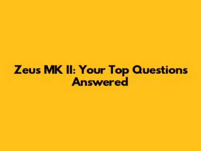 Zeus MK II: Your Top Questions Answered