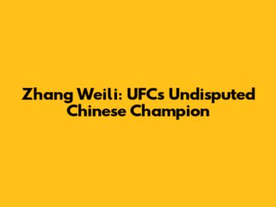 Zhang Weili: UFC's Undisputed Chinese Champion