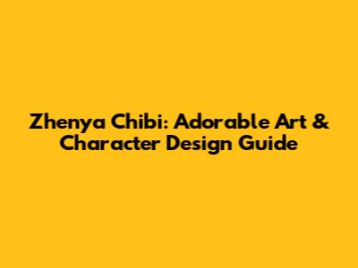 Zhenya Chibi: Adorable Art & Character Design Guide