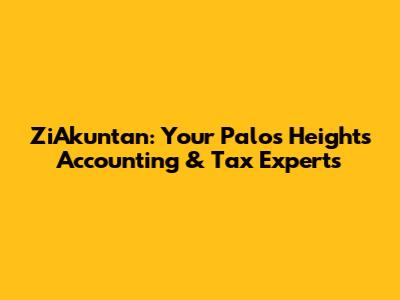 ZiAkuntan: Your Palos Heights Accounting & Tax Experts