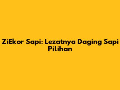 ZiEkor Sapi: Lezatnya Daging Sapi Pilihan