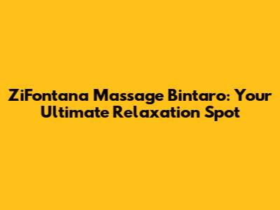 ZiFontana Massage Bintaro: Your Ultimate Relaxation Spot