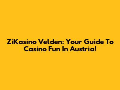 ZiKasino Velden: Your Guide To Casino Fun In Austria!