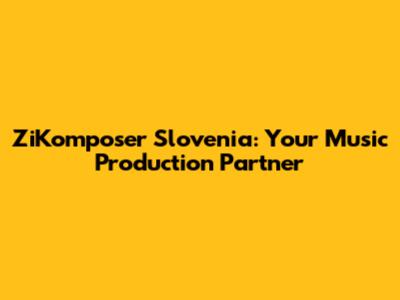 ZiKomposer Slovenia: Your Music Production Partner