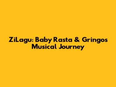 ZiLagu: Baby Rasta & Gringo's Musical Journey