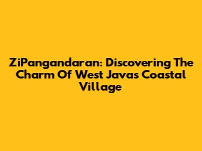 ZiPangandaran: Discovering The Charm Of West Java's Coastal Village