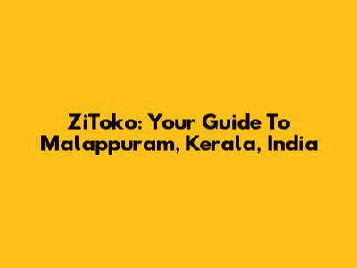 ZiToko: Your Guide To Malappuram, Kerala, India