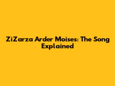 ZiZarza Arder Moises: The Song Explained