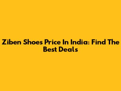 Ziben Shoes Price In India: Find The Best Deals