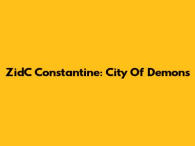 ZidC Constantine: City Of Demons
