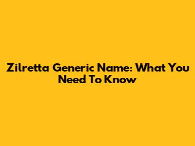 Zilretta Generic Name: What You Need To Know
