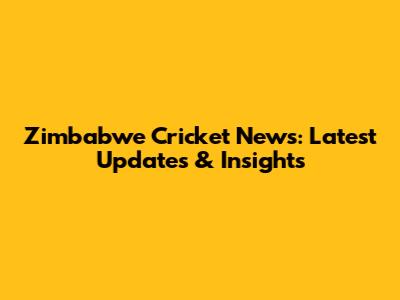 Zimbabwe Cricket News: Latest Updates & Insights