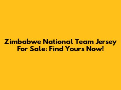 Zimbabwe National Team Jersey For Sale: Find Yours Now!