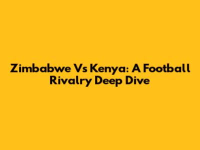 Zimbabwe Vs Kenya: A Football Rivalry Deep Dive