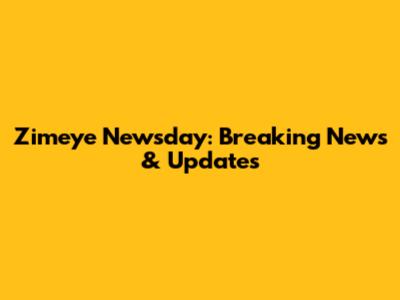 Zimeye Newsday: Breaking News & Updates
