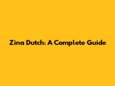 Zina Dutch: A Complete Guide
