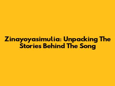 Zinayoyasimulia: Unpacking The Stories Behind The Song