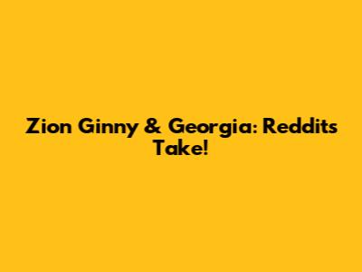Zion 'Ginny & Georgia': Reddit's Take!