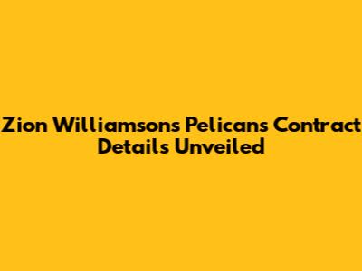 Zion Williamson's Pelicans Contract Details Unveiled