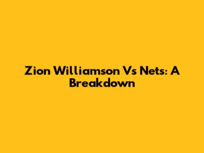 Zion Williamson Vs Nets: A Breakdown
