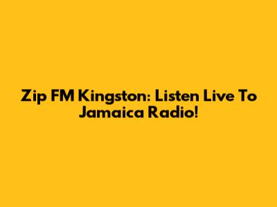 Zip FM Kingston: Listen Live To Jamaica Radio!