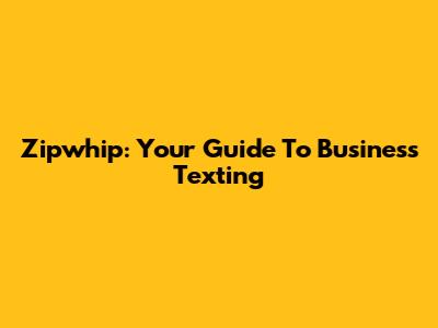 Zipwhip: Your Guide To Business Texting