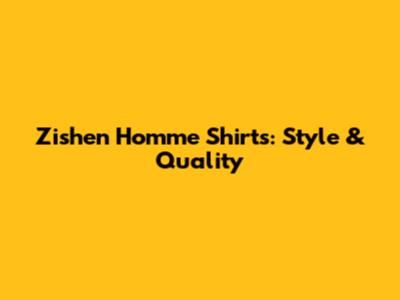 Zishen Homme Shirts: Style & Quality