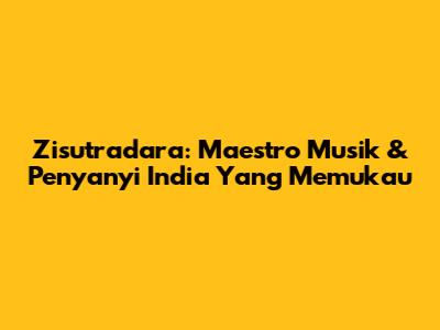 Zisutradara: Maestro Musik & Penyanyi India Yang Memukau