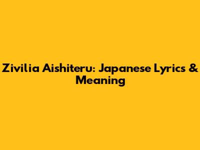 Zivilia Aishiteru: Japanese Lyrics & Meaning