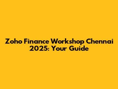 Zoho Finance Workshop Chennai 2025: Your Guide