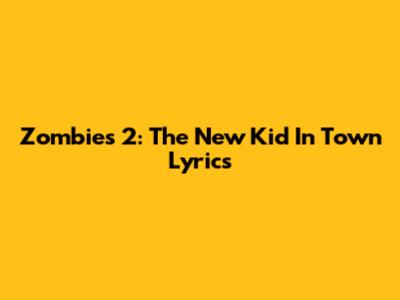 Zombies 2: The New Kid In Town Lyrics