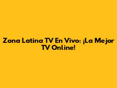 Zona Latina TV En Vivo: ¡La Mejor TV Online!