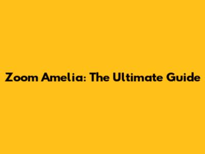 Zoom Amelia: The Ultimate Guide