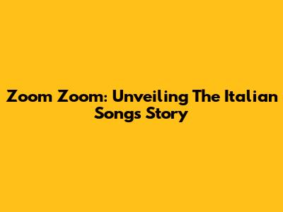Zoom Zoom: Unveiling The Italian Song's Story