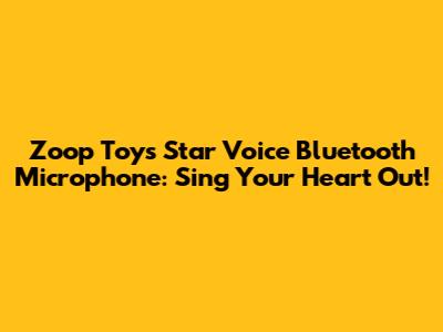 Zoop Toys Star Voice Bluetooth Microphone: Sing Your Heart Out!
