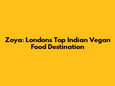 Zoya: London's Top Indian Vegan Food Destination