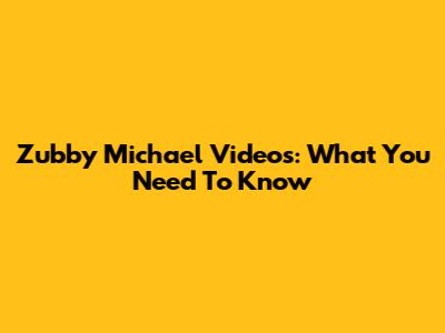 Zubby Michael Videos: What You Need To Know