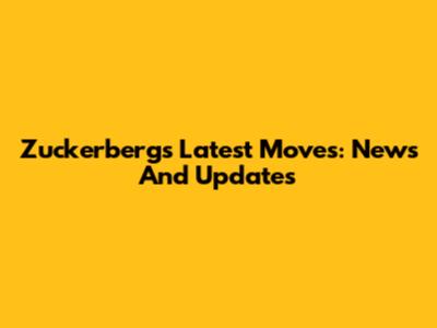 Zuckerberg's Latest Moves: News And Updates
