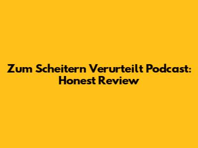 Zum Scheitern Verurteilt Podcast: Honest Review