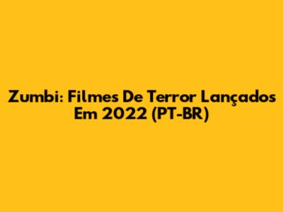 Zumbi: Filmes De Terror Lançados Em 2022 (PT-BR)
