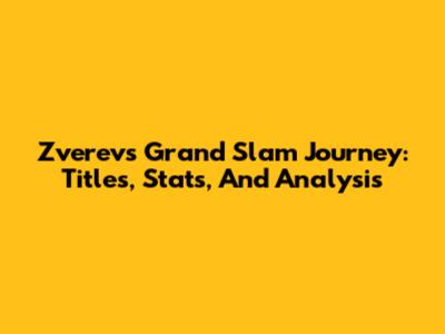 Zverev's Grand Slam Journey: Titles, Stats, And Analysis